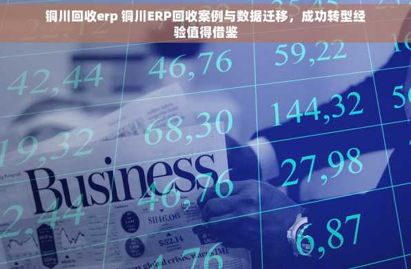 铜川回收erp 铜川ERP回收案例与数据迁移，成功转型经验值得借鉴