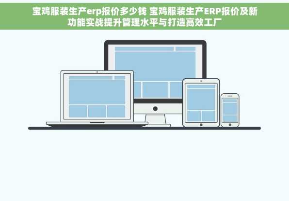 宝鸡服装生产erp报价多少钱 宝鸡服装生产ERP报价及新功能实战提升管理水平与打造高效工厂