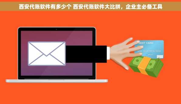 西安代账软件有多少个 西安代账软件大比拼，企业主必备工具