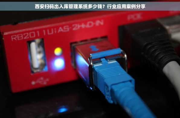 西安扫码出入库管理系统多少钱？行业应用案例分享