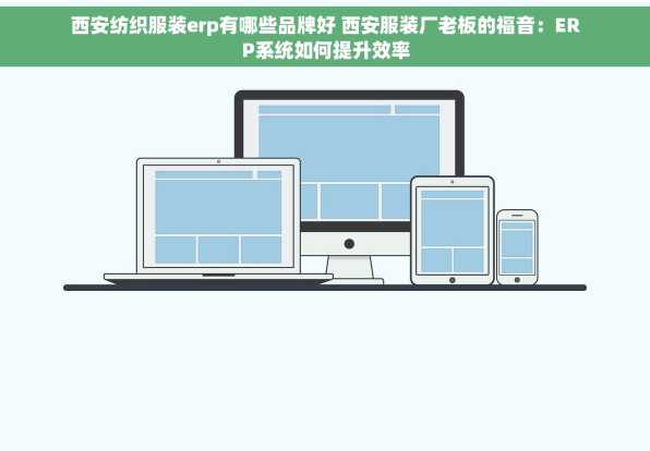 西安纺织服装erp有哪些品牌好 西安服装厂老板的福音：ERP系统如何提升效率