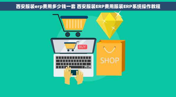 西安服装erp费用多少钱一套 西安服装ERP费用服装ERP系统操作教程