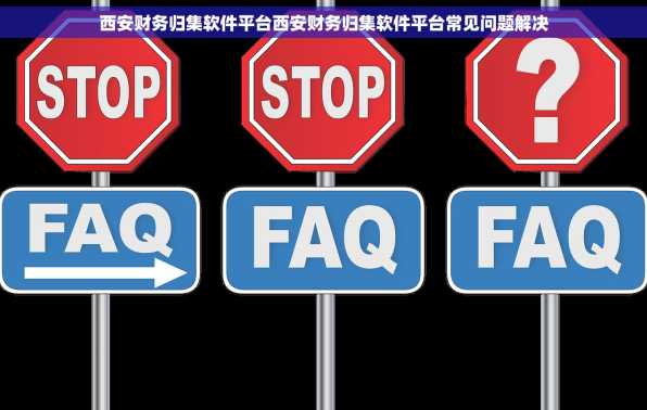 西安财务归集软件平台西安财务归集软件平台常见问题解决