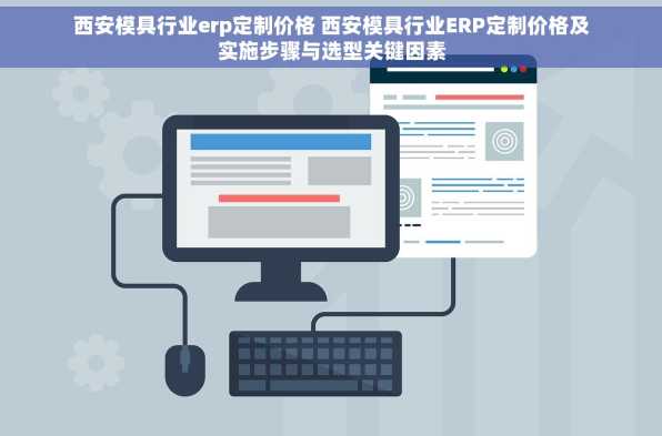 西安模具行业erp定制价格 西安模具行业ERP定制价格及实施步骤与选型关键因素