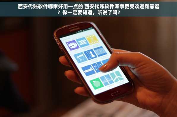 西安代账软件哪家好用一点的 西安代账软件哪家更受欢迎和靠谱？你一定要知道，听说了吗？