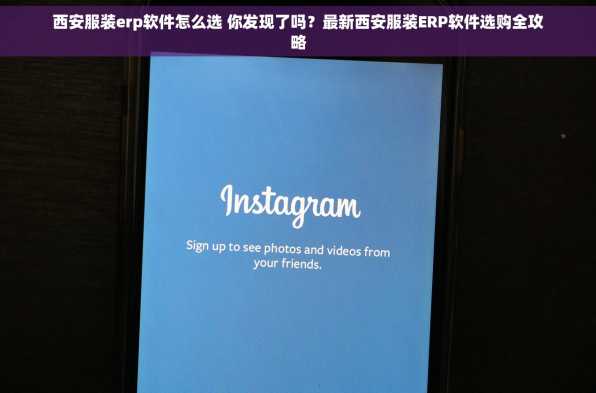 西安服装erp软件怎么选 你发现了吗？最新西安服装ERP软件选购全攻略