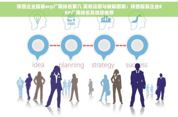 陕西企业服装erp厂商排名第几 高效运营与破解困局：陕西服装企业ERP厂商排名及选择推荐