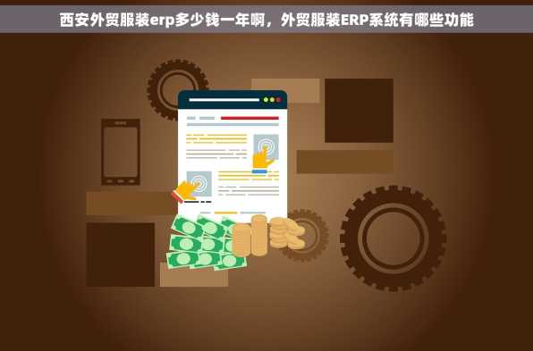 西安外贸服装erp多少钱一年啊，外贸服装ERP系统有哪些功能
