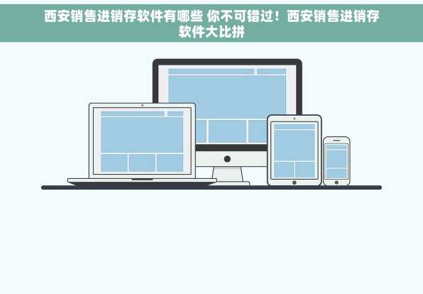 西安销售进销存软件有哪些 你不可错过！西安销售进销存软件大比拼