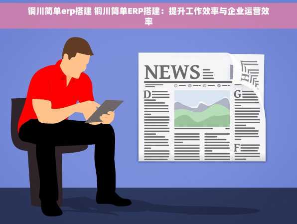 铜川简单erp搭建 铜川简单ERP搭建：提升工作效率与企业运营效率