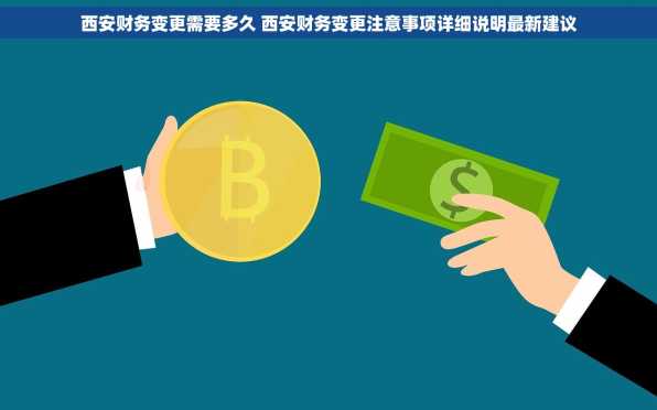 西安财务变更需要多久 西安财务变更注意事项详细说明最新建议