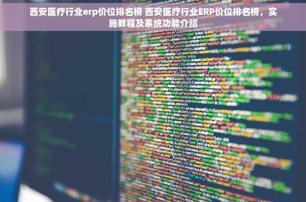 西安医疗行业erp价位排名榜 西安医疗行业ERP价位排名榜，实施教程及系统功能介绍