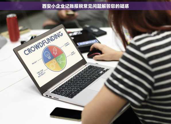 西安小企业记账报税常见问题解答您的疑惑
