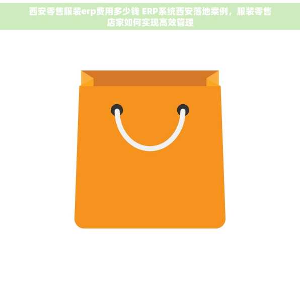 西安零售服装erp费用多少钱 ERP系统西安落地案例，服装零售店家如何实现高效管理