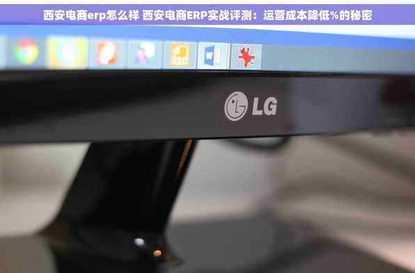 西安电商erp怎么样 西安电商ERP实战评测：运营成本降低%的秘密