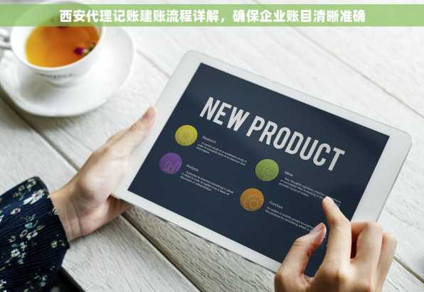 西安代理记账建账流程详解，确保企业账目清晰准确