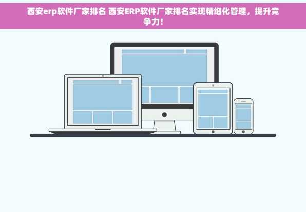 西安erp软件厂家排名 西安ERP软件厂家排名实现精细化管理，提升竞争力！