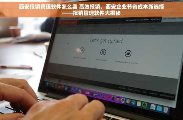 西安报销管理软件怎么卖 高效报销，西安企业节省成本新选择——报销管理软件大揭秘