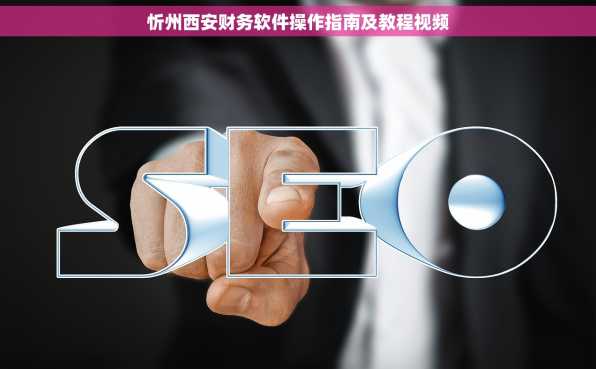 忻州西安财务软件操作指南及教程视频