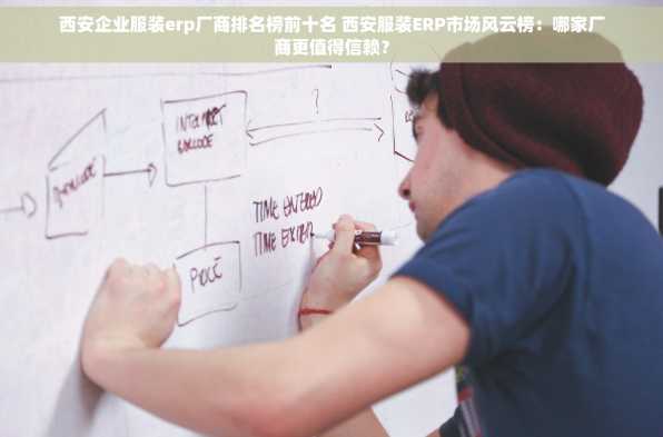 西安企业服装erp厂商排名榜前十名 西安服装ERP市场风云榜：哪家厂商更值得信赖？