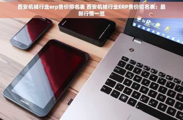 西安机械行业erp售价排名表 西安机械行业ERP售价排名表：最新行情一览