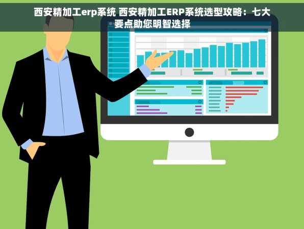 西安精加工erp系统 西安精加工ERP系统选型攻略：七大要点助您明智选择