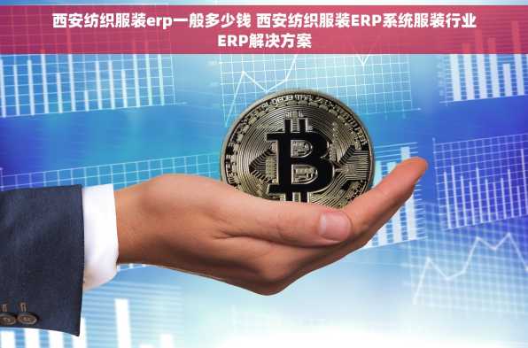 西安纺织服装erp一般多少钱 西安纺织服装ERP系统服装行业ERP解决方案