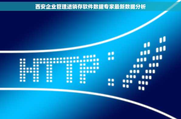 西安企业管理进销存软件数据专家最新数据分析
