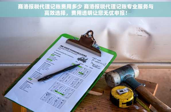 商洛报税代理记账费用多少 商洛报税代理记账专业服务与高效选择，费用透明让您无忧申报！