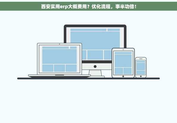 西安实用erp大概费用？优化流程，事半功倍！