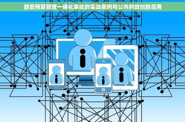 西安预算管理一体化系统的实战案例与公共财政创新应用