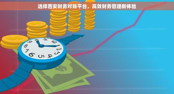 选择西安财务对账平台，高效财务管理新体验