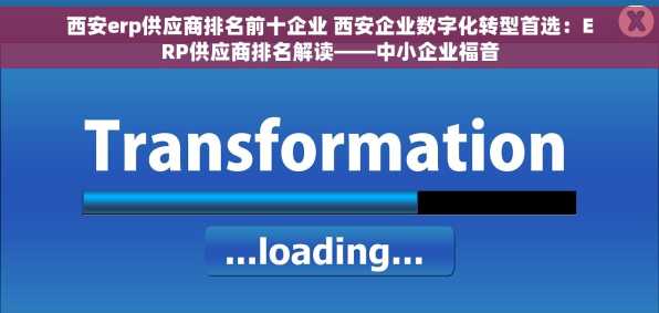 西安erp供应商排名前十企业 西安企业数字化转型首选：ERP供应商排名解读——中小企业福音
