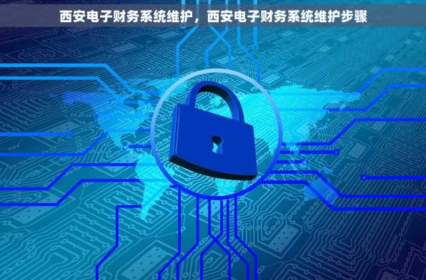 西安电子财务系统维护，西安电子财务系统维护步骤