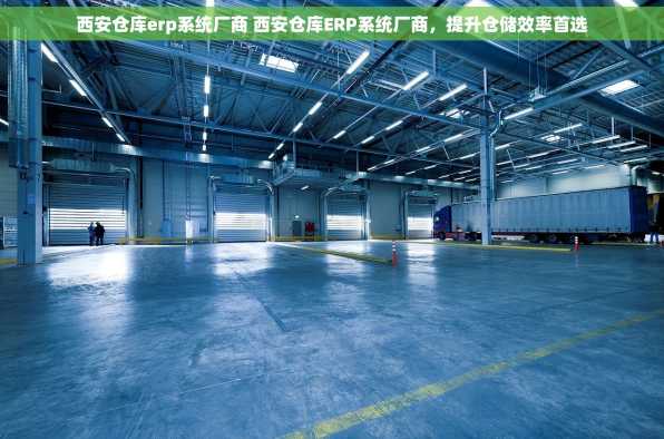 西安仓库erp系统厂商 西安仓库ERP系统厂商，提升仓储效率首选