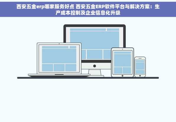 西安五金erp哪家服务好点 西安五金ERP软件平台与解决方案：生产成本控制及企业信息化升级