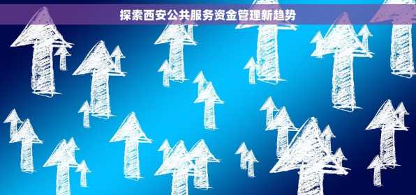 探索西安公共服务资金管理新趋势
