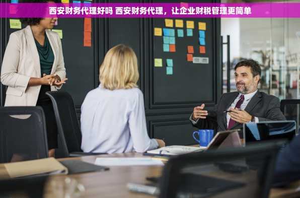 西安财务代理好吗 西安财务代理，让企业财税管理更简单