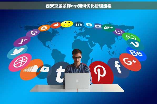西安京置装饰erp如何优化管理流程
