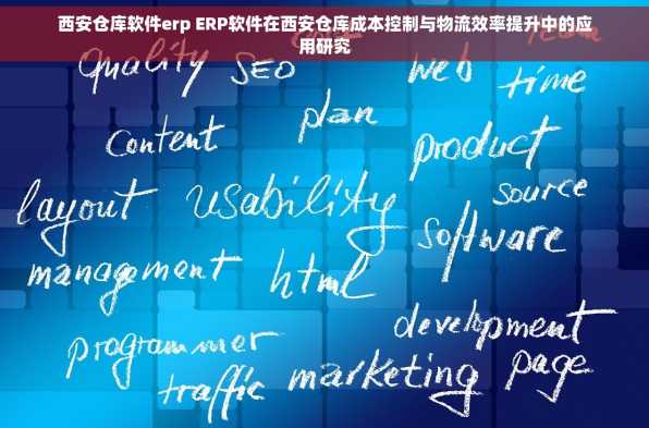 西安仓库软件erp ERP软件在西安仓库成本控制与物流效率提升中的应用研究
