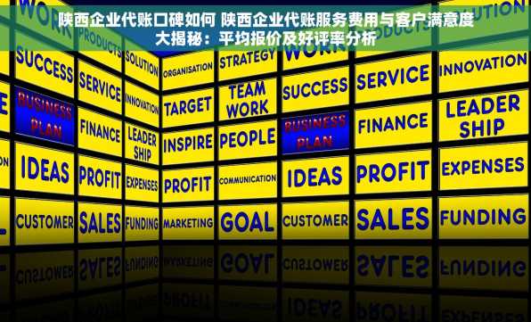 陕西企业代账口碑如何 陕西企业代账服务费用与客户满意度大揭秘：平均报价及好评率分析