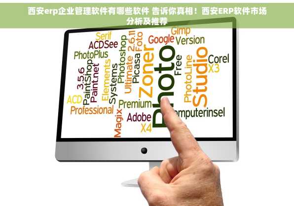 西安erp企业管理软件有哪些软件 告诉你真相！西安ERP软件市场分析及推荐
