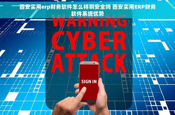 西安实用erp财务软件怎么样啊安全吗 西安实用ERP财务软件系统优势