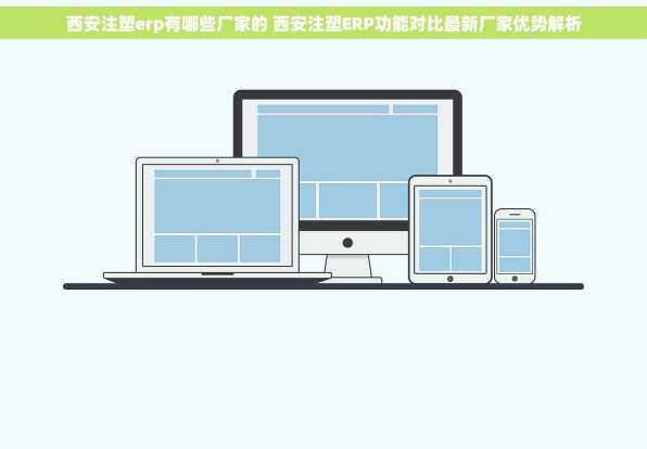 西安注塑erp有哪些厂家的 西安注塑ERP功能对比最新厂家优势解析