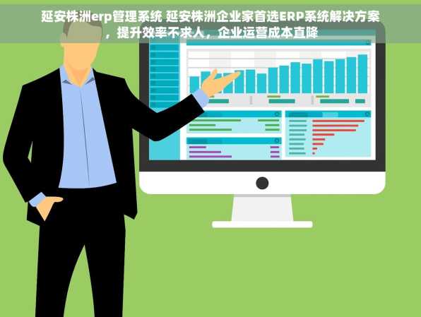 延安株洲erp管理系统 延安株洲企业家首选ERP系统解决方案，提升效率不求人，企业运营成本直降