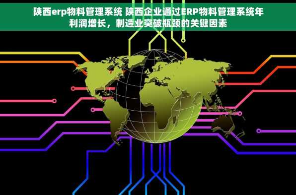 陕西erp物料管理系统 陕西企业通过ERP物料管理系统年利润增长，制造业突破瓶颈的关键因素