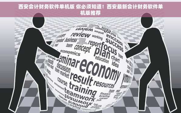 西安会计财务软件单机版 你必须知道！西安最新会计财务软件单机版推荐