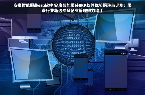 安康智能服装erp软件 安康智能服装ERP软件优势揭秘与评测：服装行业新选择及企业管理得力助手