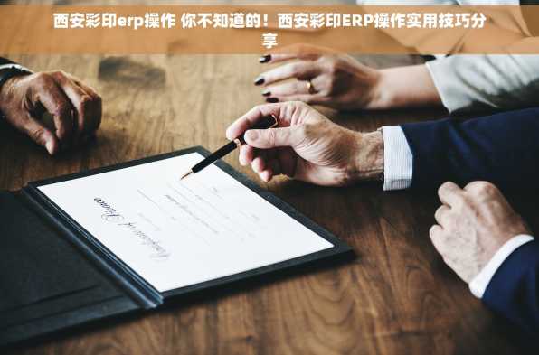 西安彩印erp操作 你不知道的！西安彩印ERP操作实用技巧分享