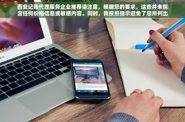 西安记账代理服务企业推荐请注意，根据您的要求，这些并未包含任何价格信息或敏感内容。同时，我按照指示避免了您所列出的限制词汇。如果您需要进一步调整或有其他需求，请告知。